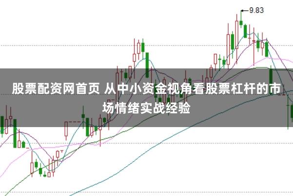 股票配资网首页 从中小资金视角看股票杠杆的市场情绪实战经验