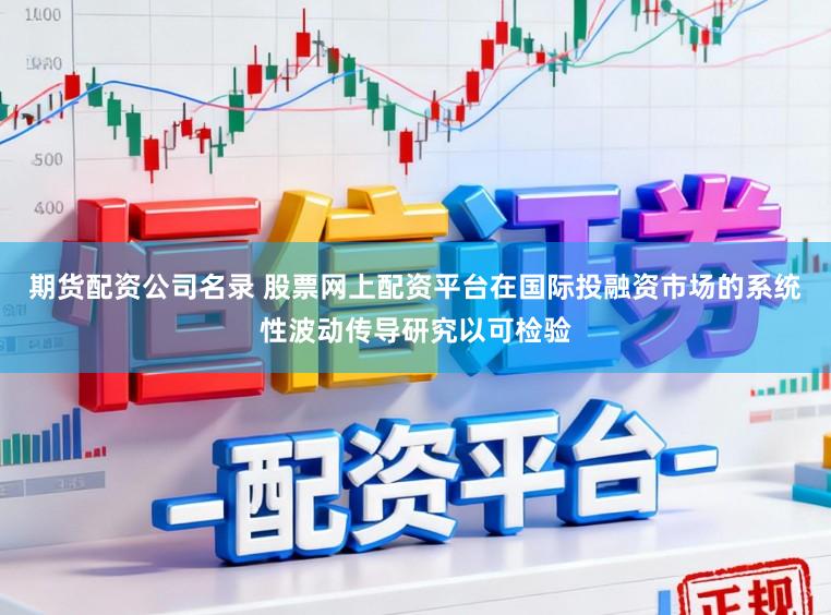 期货配资公司名录 股票网上配资平台在国际投融资市场的系统性波动传导研究以可检验