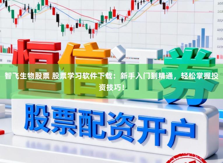 智飞生物股票 股票学习软件下载：新手入门到精通，轻松掌握投资技巧！