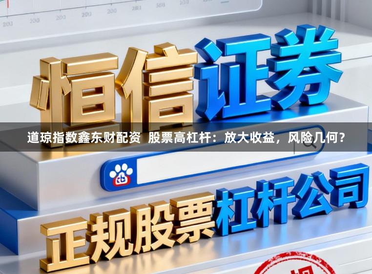 道琼指数鑫东财配资  股票高杠杆：放大收益，风险几何？