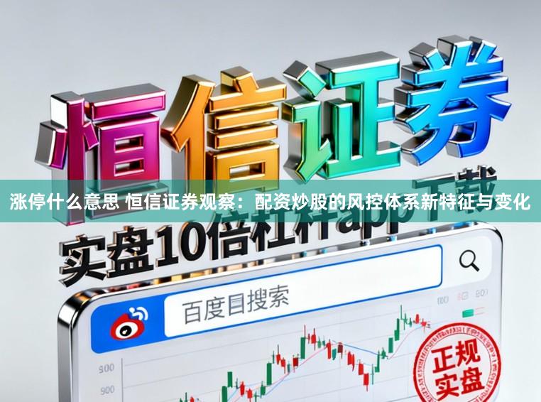 涨停什么意思 恒信证券观察：配资炒股的风控体系新特征与变化