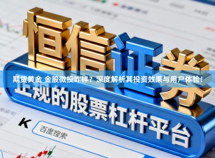 期货黄金 金股微投咋样？深度解析其投资效果与用户体验！