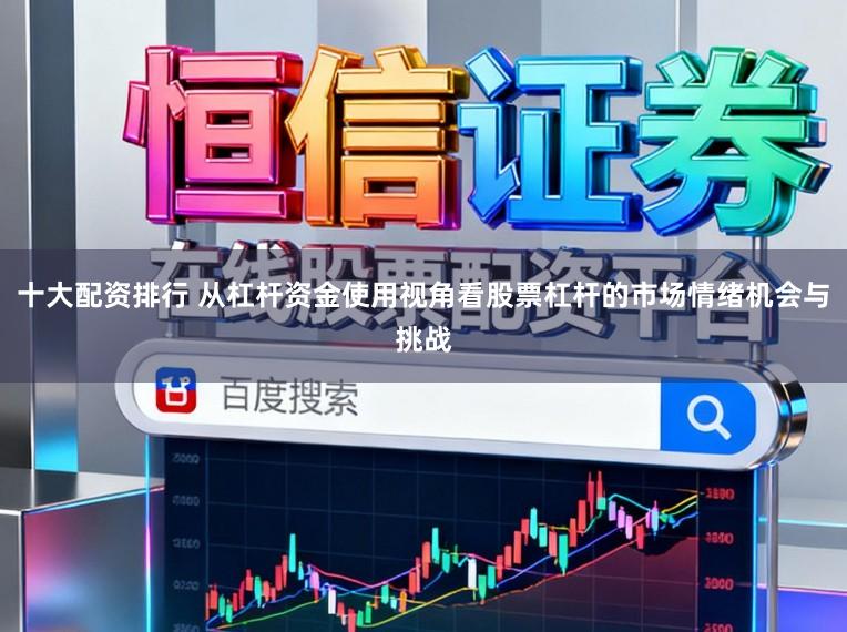 十大配资排行 从杠杆资金使用视角看股票杠杆的市场情绪机会与挑战