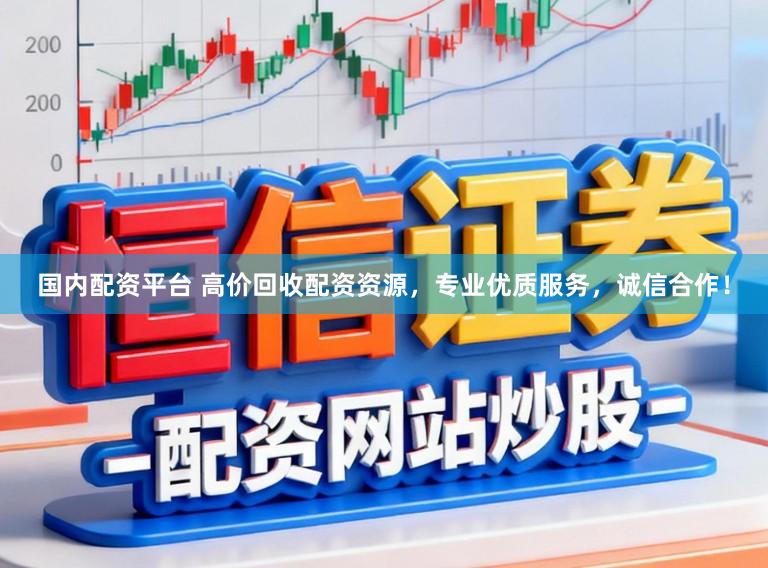 国内配资平台 高价回收配资资源，专业优质服务，诚信合作！