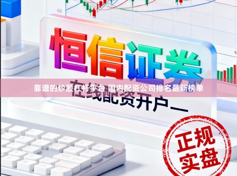 靠谱的炒股杠杆平台 国内配资公司排名最新榜单