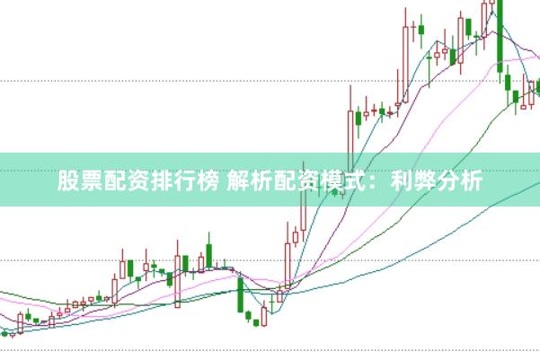 股票配资排行榜 解析配资模式：利弊分析