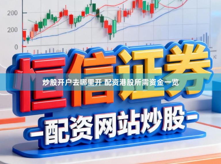 炒股开户去哪里开 配资港股所需资金一览