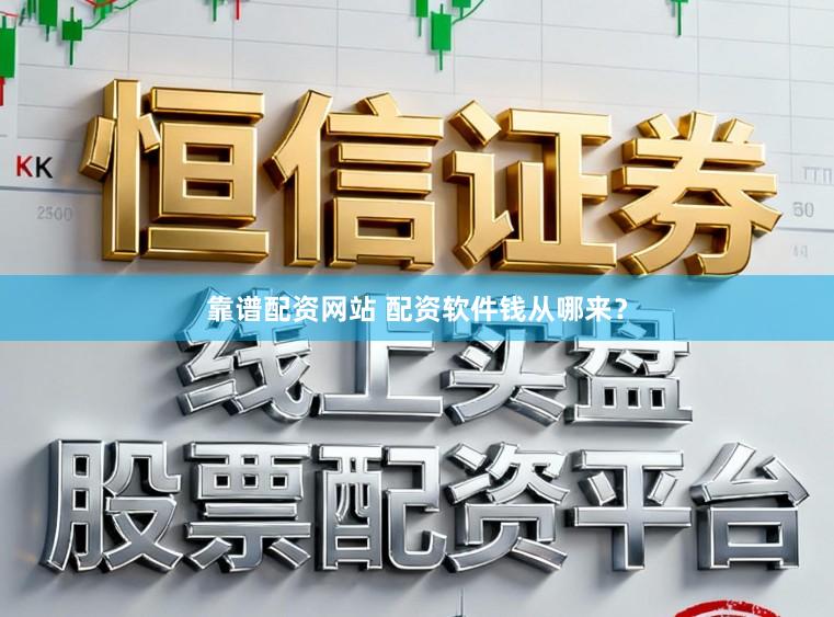 靠谱配资网站 配资软件钱从哪来？