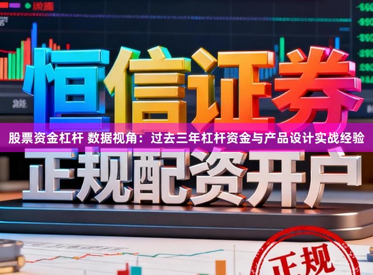 股票资金杠杆 数据视角：过去三年杠杆资金与产品设计实战经验